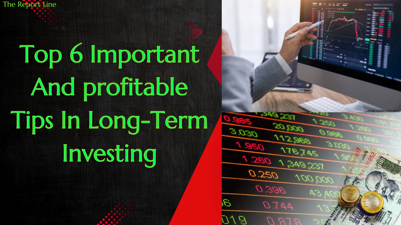 Top 6 Important And profitable Tips In Long-Term Investing